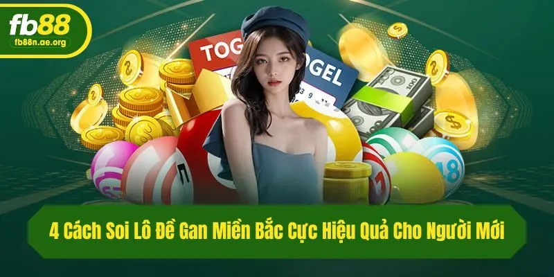 4 Cách Soi Lô Đề Gan Miền Bắc Cực Hiệu Quả Cho Người Mới