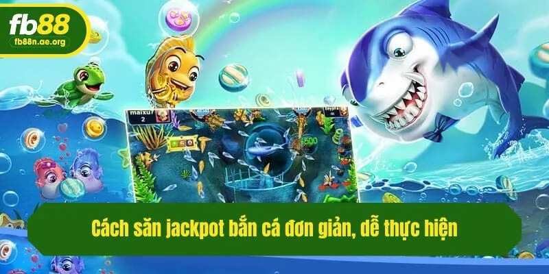 Cách săn jackpot bắn cá đơn giản, dễ thực hiện
