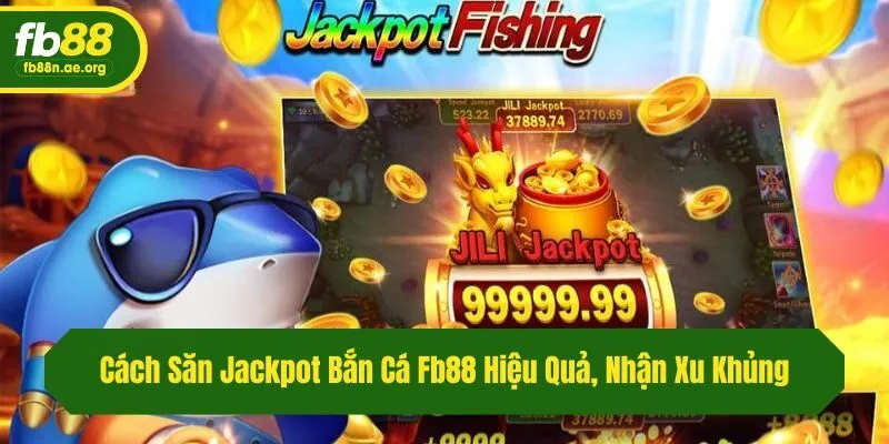 Cách Săn Jackpot Bắn Cá Fb88 Hiệu Quả, Nhận Xu Khủng