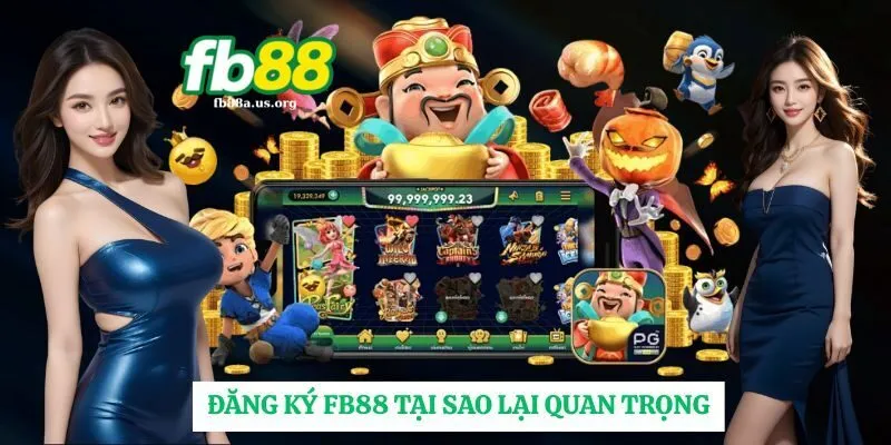Đăng ký FB88 vì sao lại rất quan trọng