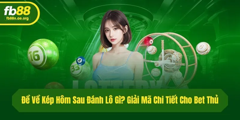 Đề Về Kép Hôm Sau Đánh Lô Gì? Giải Mã Chi Tiết Cho Bet Thủ