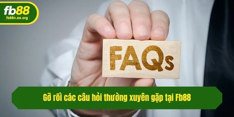 Gỡ rối các câu hỏi thường xuyên gặp tại Fb88