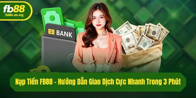 Nạp Tiền Fb88 - Hướng Dẫn Giao Dịch Cực Nhanh Trong 3 Phút