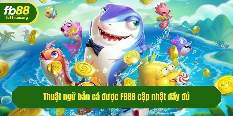 Thuật ngữ bắn cá được Fb88 cập nhật đầy đủ